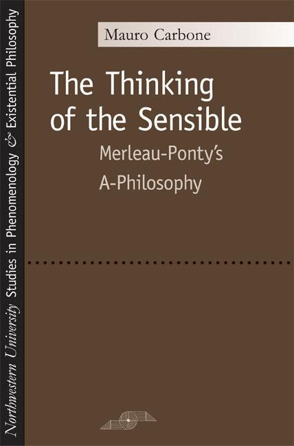 Vorderes Coverbild The Thinking of the Sensible: Merleau-Ponty's A-Philosophy