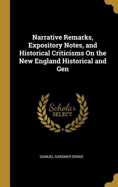 Vorderes Coverbild Narrative Remarks, Expository Notes, and Historical Criticisms On the New England Historical and Gen