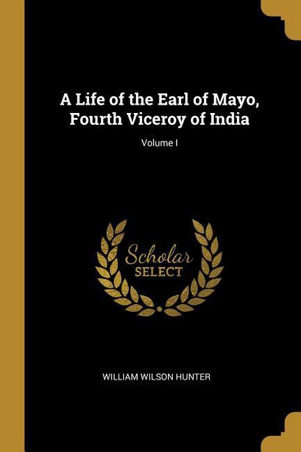 Vorderes Coverbild A Life of the Earl of Mayo, Fourth Viceroy of India; Volume I