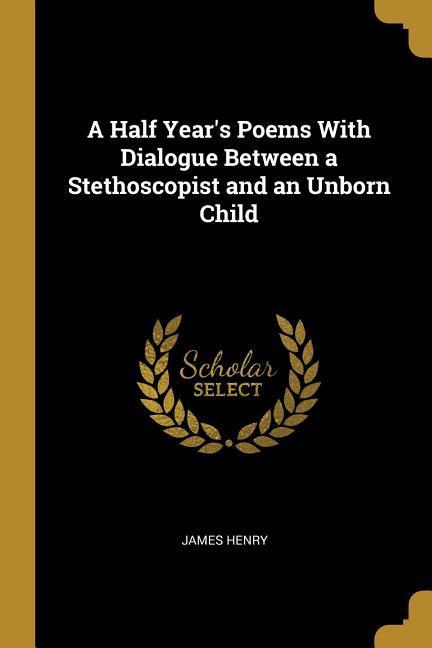 Vorderes Coverbild A Half Year's Poems With Dialogue Between a Stethoscopist and an Unborn Child