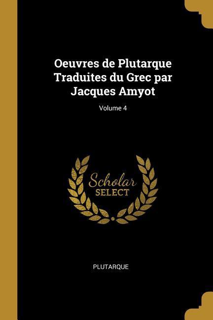Vorderes Coverbild Oeuvres de Plutarque Traduites du Grec par Jacques Amyot; Volume 4