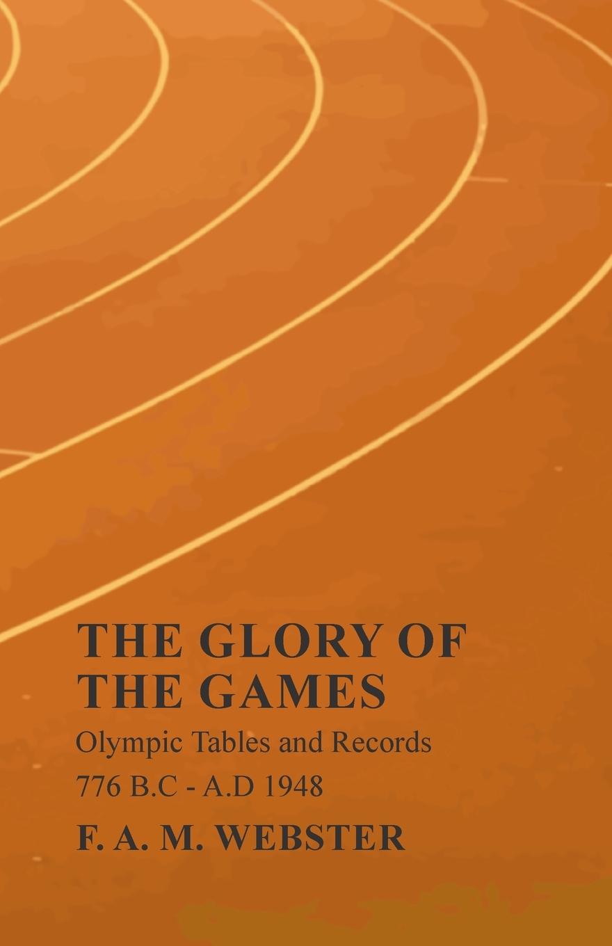 Vorderes Coverbild The Glory of the Games - Olympic Tables and Records - 776 B.C - A.D 1948;With the Extract 'Classical Games' by Francis Storr
