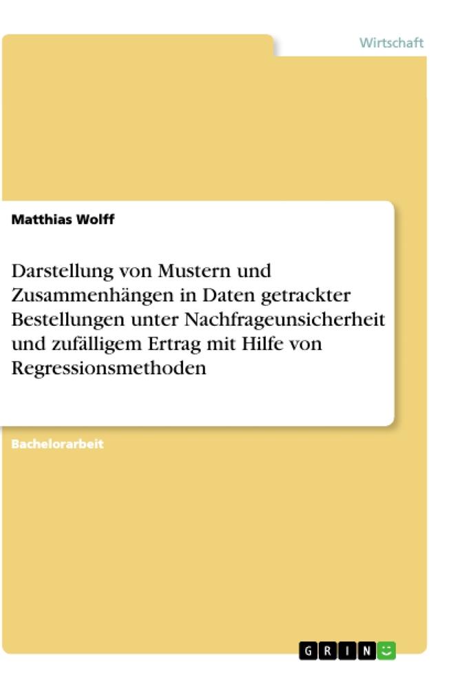Vorderes Coverbild Darstellung von Mustern und Zusammenhängen in Daten getrackter Bestellungen unter Nachfrageunsicherheit und zufälligem Ertrag mit Hilfe von Regressionsmethoden