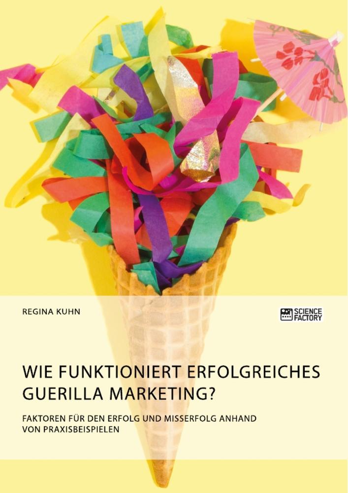 Vorderes Coverbild Wie funktioniert erfolgreiches Guerilla Marketing? Faktoren für den Erfolg und Misserfolg anhand von Praxisbeispielen