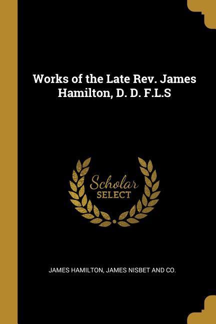 Vorderes Coverbild Works of the Late Rev. James Hamilton, D. D. F.L.S