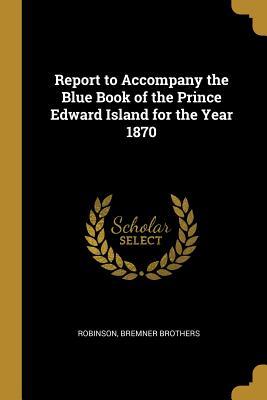 Vorderes Coverbild Report to Accompany the Blue Book of the Prince Edward Island for the Year 1870