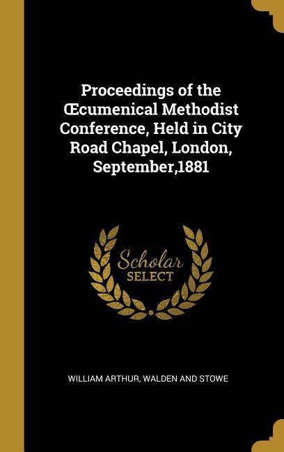 Vorderes Coverbild Proceedings of the OEcumenical Methodist Conference, Held in City Road Chapel, London, September,1881