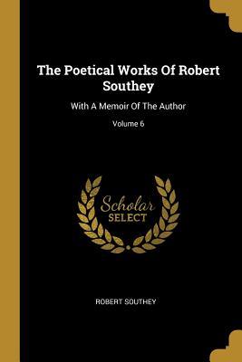Vorderes Coverbild The Poetical Works Of Robert Southey: With A Memoir Of The Author; Volume 6
