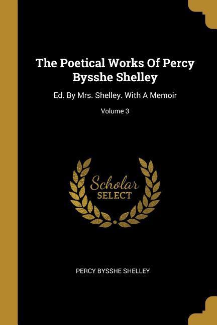 Vorderes Coverbild The Poetical Works Of Percy Bysshe Shelley: Ed. By Mrs. Shelley. With A Memoir; Volume 3