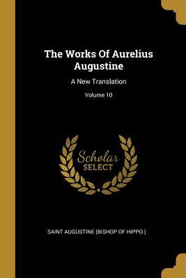 Vorderes Coverbild The Works Of Aurelius Augustine: A New Translation; Volume 10