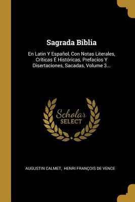 Vorderes Coverbild Sagrada Biblia: En Latin Y Español, Con Notas Literales, Críticas É Históricas, Prefacios Y Disertaciones, Sacadas, Volume 3...