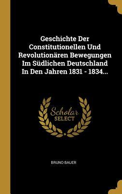 Vorderes Coverbild Geschichte Der Constitutionellen Und Revolutionären Bewegungen Im Südlichen Deutschland in Den Jahren 1831 - 1834...