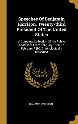 Vorderes Coverbild Speeches Of Benjamin Harrison, Twenty-third President Of The United States: A Complete Collection Of His Public Addresses From February 1888, To Febru