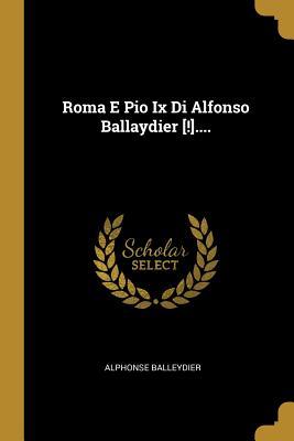 Vorderes Coverbild Roma E Pio Ix Di Alfonso Ballaydier [!]....