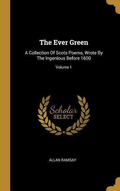 Vorderes Coverbild The Ever Green: A Collection Of Scots Poems, Wrote By The Ingenious Before 1600; Volume 1