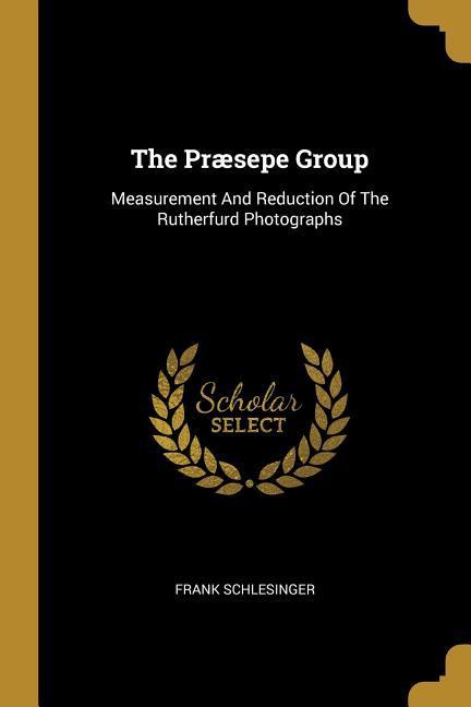 Vorderes Coverbild The Præsepe Group: Measurement And Reduction Of The Rutherfurd Photographs