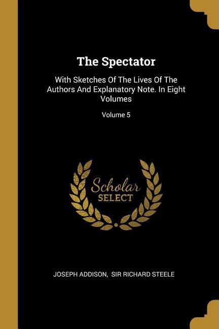 Vorderes Coverbild The Spectator: With Sketches Of The Lives Of The Authors And Explanatory Note. In Eight Volumes; Volume 5