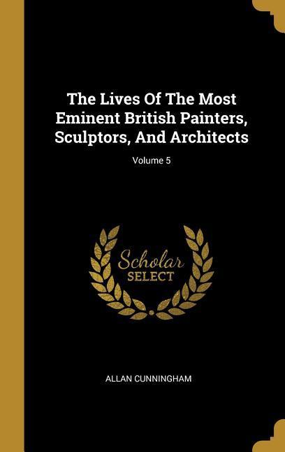 Vorderes Coverbild The Lives Of The Most Eminent British Painters, Sculptors, And Architects; Volume 5