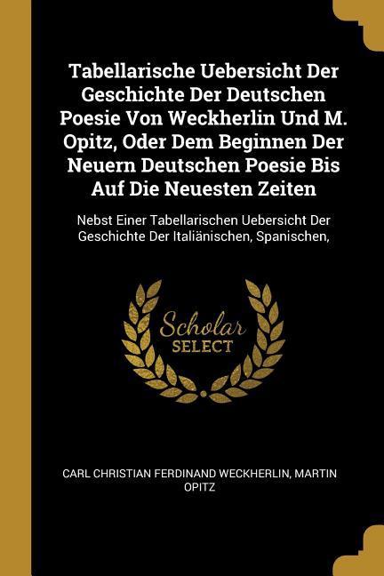 Vorderes Coverbild Tabellarische Uebersicht Der Geschichte Der Deutschen Poesie Von Weckherlin Und M. Opitz, Oder Dem Beginnen Der Neuern Deutschen Poesie Bis Auf Die Neuesten Zeiten