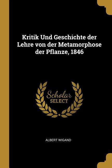 Vorderes Coverbild Kritik Und Geschichte der Lehre von der Metamorphose der Pflanze, 1846