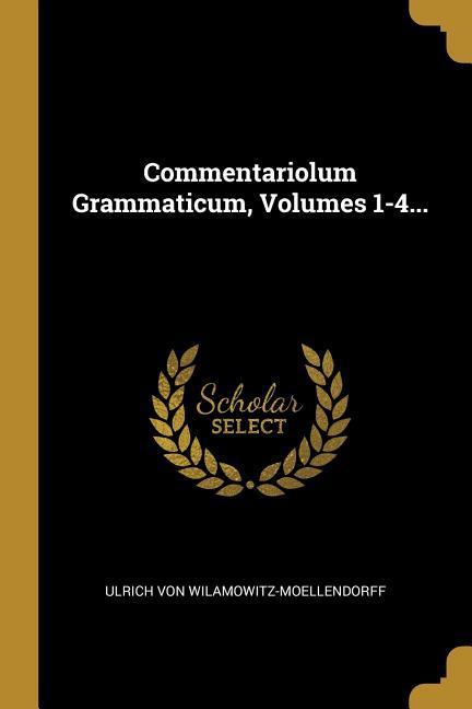 Vorderes Coverbild Commentariolum Grammaticum, Volumes 1-4...