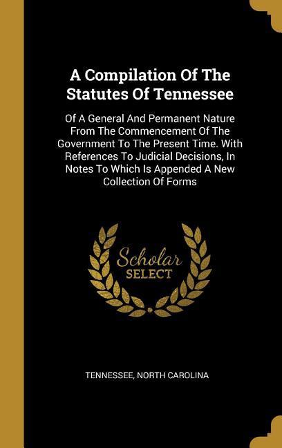 Vorderes Coverbild A Compilation Of The Statutes Of Tennessee: Of A General And Permanent Nature From The Commencement Of The Government To The Present Time. With Refere
