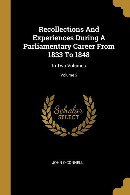 Vorderes Coverbild Recollections And Experiences During A Parliamentary Career From 1833 To 1848: In Two Volumes; Volume 2