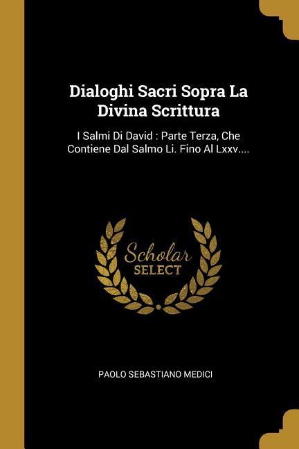Vorderes Coverbild Dialoghi Sacri Sopra La Divina Scrittura: I Salmi Di David: Parte Terza, Che Contiene Dal Salmo Li. Fino Al Lxxv....