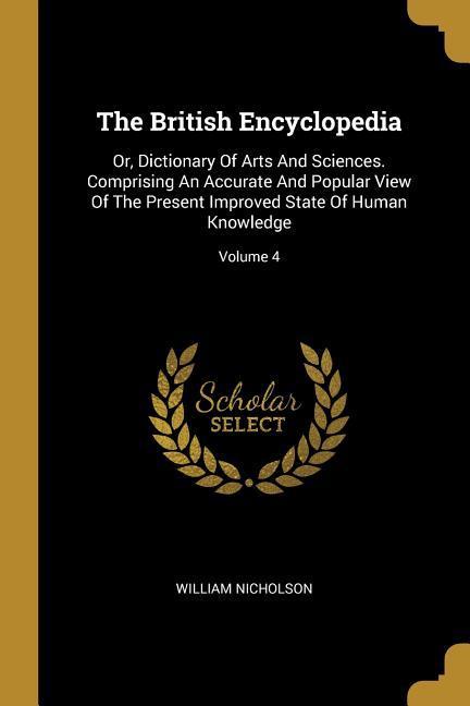 Vorderes Coverbild The British Encyclopedia: Or, Dictionary Of Arts And Sciences. Comprising An Accurate And Popular View Of The Present Improved State Of Human Kn