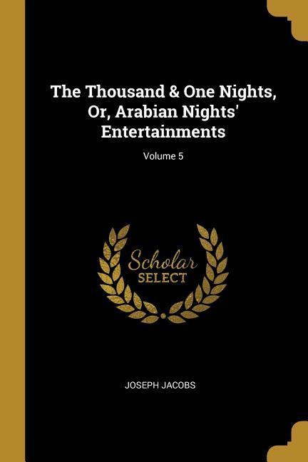 Vorderes Coverbild The Thousand & One Nights, Or, Arabian Nights' Entertainments; Volume 5
