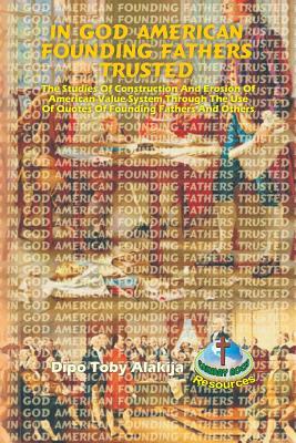 Vorderes Coverbild In God American Founding Fathers Trusted: The Studies Of Construction And Erosion Of American Value System Through The Use Of Quotes Of Founding Fathe