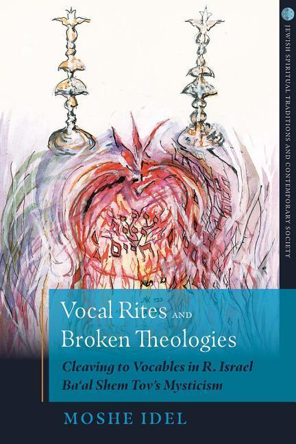 Vorderes Coverbild Vocal Rites and Broken Theologies Cleaving to Vocables in R. Israel Ba'al Shem Tov's Mysticism