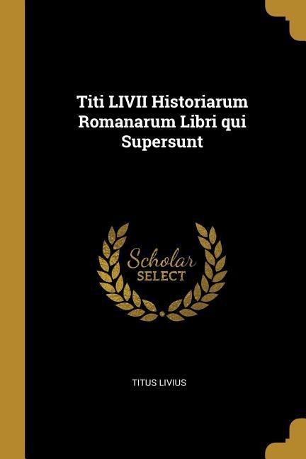 Vorderes Coverbild Titi LIVII Historiarum Romanarum Libri qui Supersunt