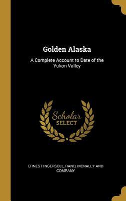 Vorderes Coverbild Golden Alaska: A Complete Account to Date of the Yukon Valley