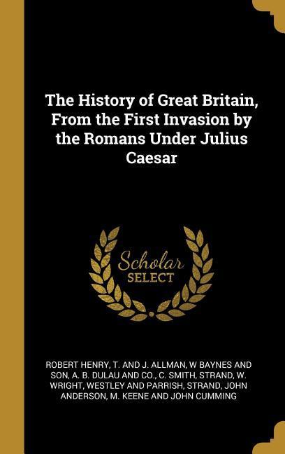 Vorderes Coverbild The History of Great Britain, From the First Invasion by the Romans Under Julius Caesar