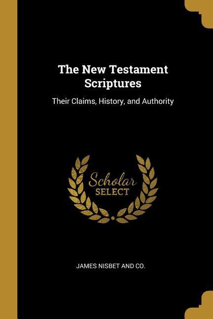 Vorderes Coverbild The New Testament Scriptures: Their Claims, History, and Authority
