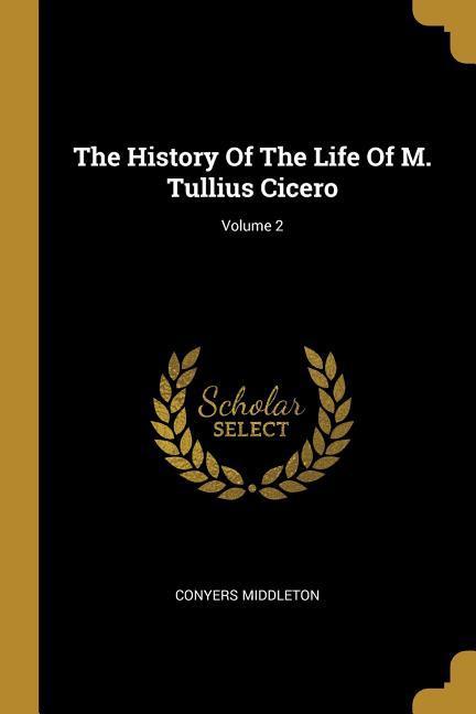 Vorderes Coverbild The History Of The Life Of M. Tullius Cicero; Volume 2