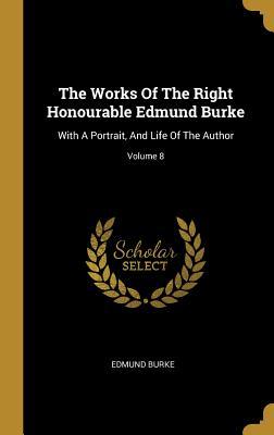 Vorderes Coverbild The Works Of The Right Honourable Edmund Burke: With A Portrait, And Life Of The Author; Volume 8