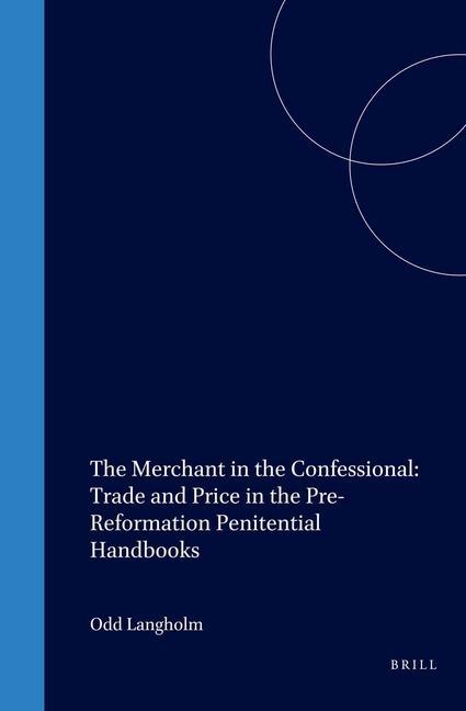 Vorderes Coverbild The Merchant in the Confessional: Trade and Price in the Pre-Reformation Penitential Handbooks