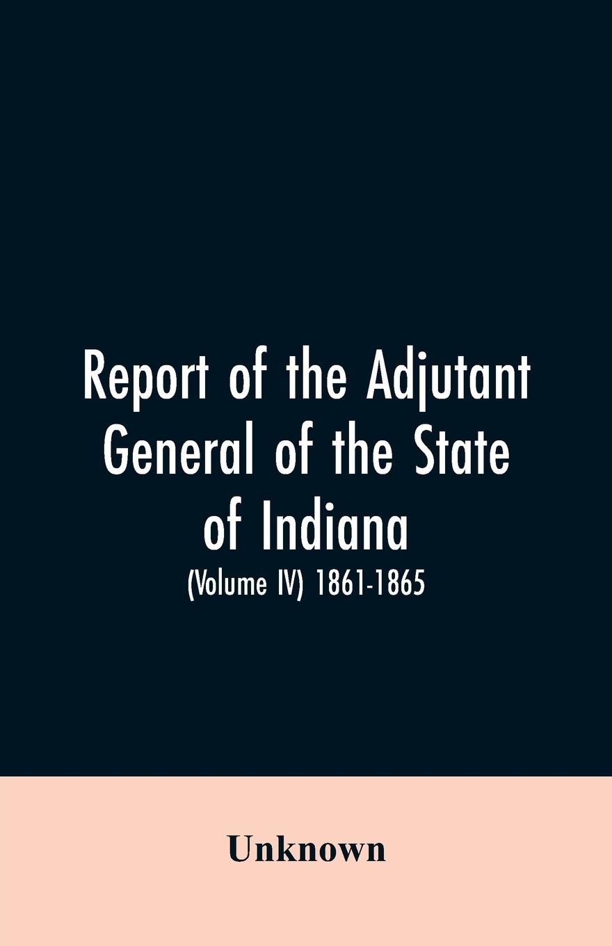Vorderes Coverbild Report of the adjutant general of the state of Indiana. (Volume IV)-1861 - 1865.