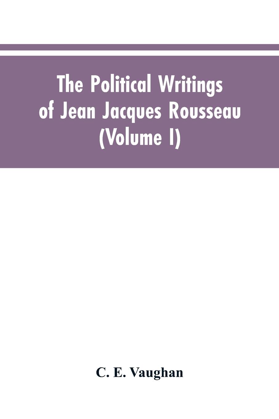 Vorderes Coverbild The Political Writings Of Jean Jacques Rousseau Edited From The Original Manuscripts And Authentic Editions With Introductions And Notes (Volume I)