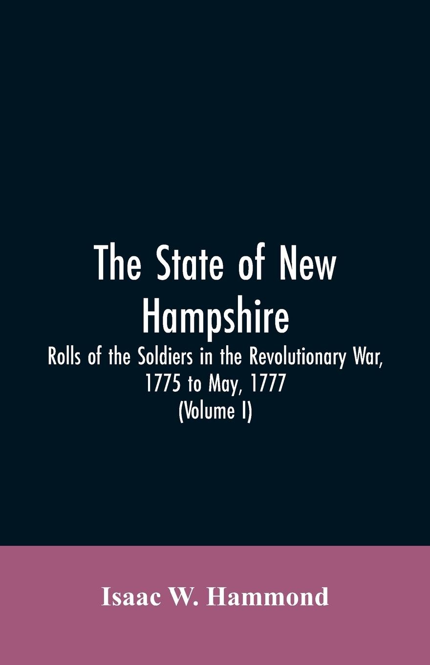 Vorderes Coverbild The State Of New Hampshire. Rolls Of The Soldiers In The Revolutionary War, 1775, To May, 1777