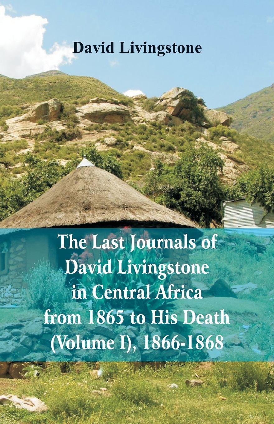 Vorderes Coverbild The Last Journals of David Livingstone, in Central Africa, from 1865 to His Death, (Volume I), 1866-1868