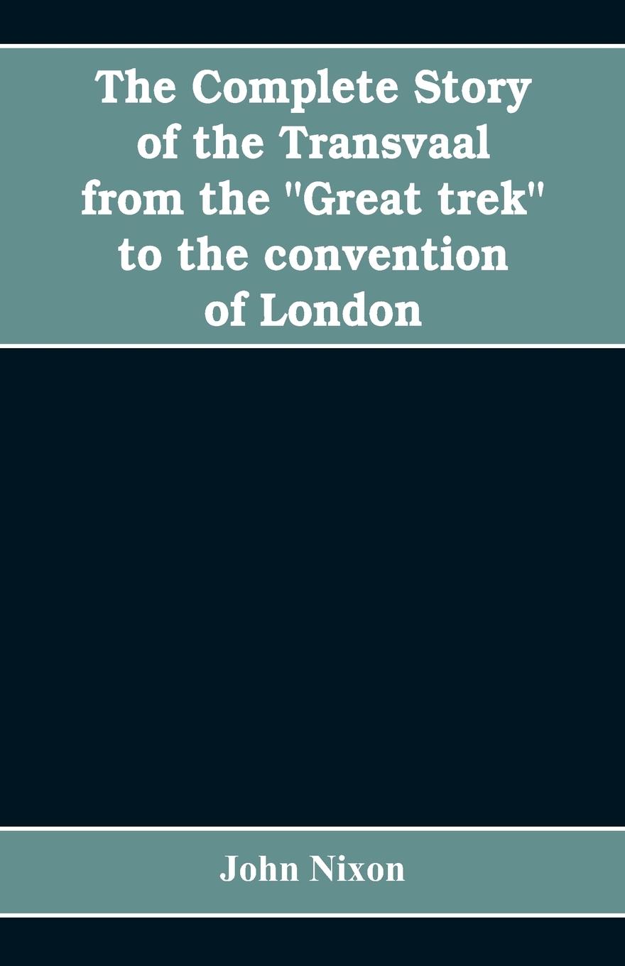 Vorderes Coverbild The complete story of the Transvaal from the "Great trek" to the convention of London. With appendix comprising ministerial declarations of policy and official documents