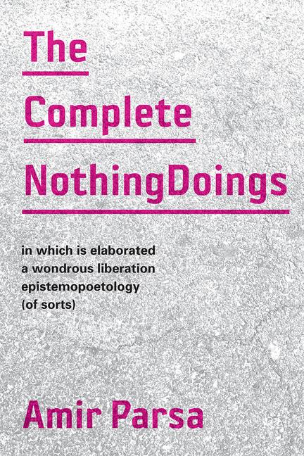 Vorderes Coverbild The Complete Nothingdoings: In Which Is Elaborated a Wonderous Liberation Epistemopoetology (of Sorts)