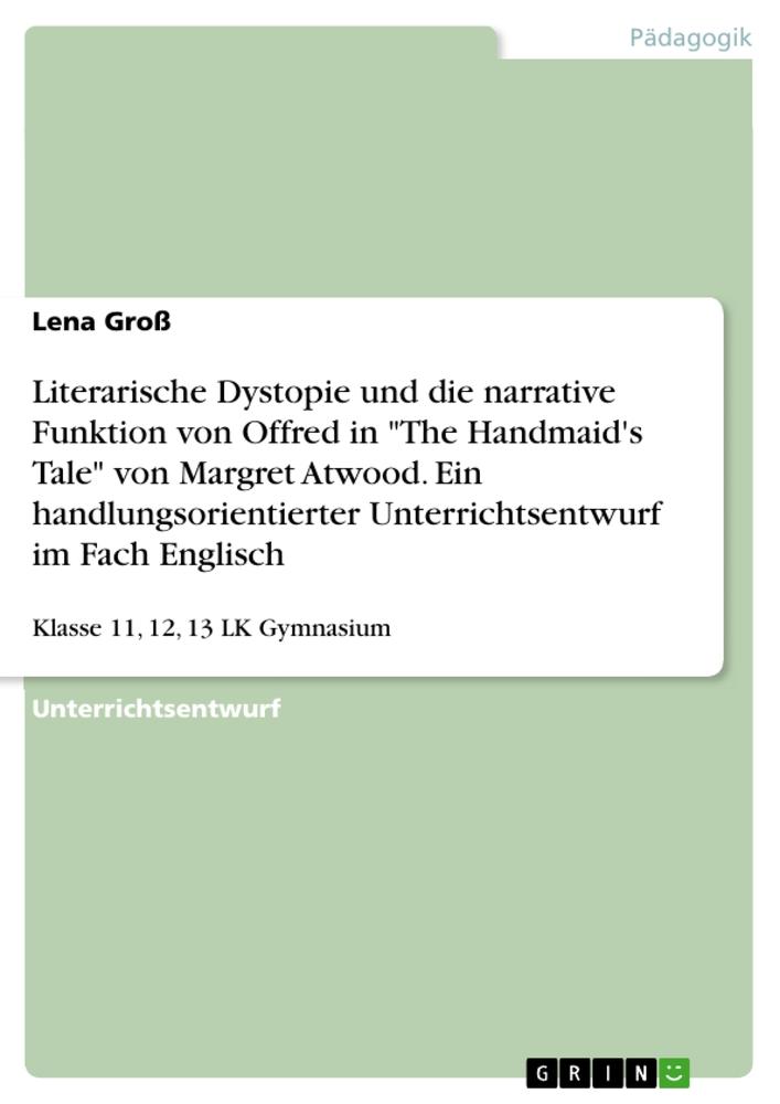 Vorderes Coverbild Literarische Dystopie und die narrative Funktion von Offred in "The Handmaid's Tale" von Margret Atwood. Ein handlungsorientierter Unterrichtsentwurf im Fach Englisch
