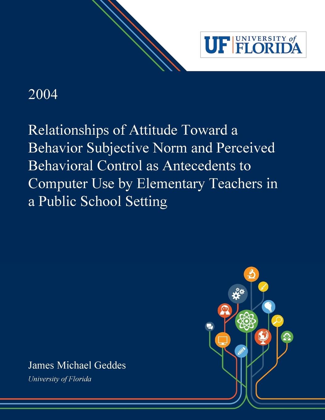Vorderes Coverbild Relationships of Attitude Toward a Behavior Subjective Norm and Perceived Behavioral Control as Antecedents to Computer Use by Elementary Teachers in a Public School Setting