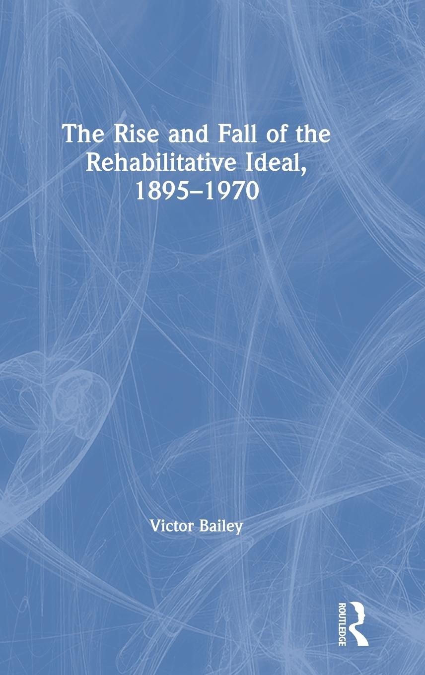 Vorderes Coverbild The Rise and Fall of the Rehabilitative Ideal, 1895-1970