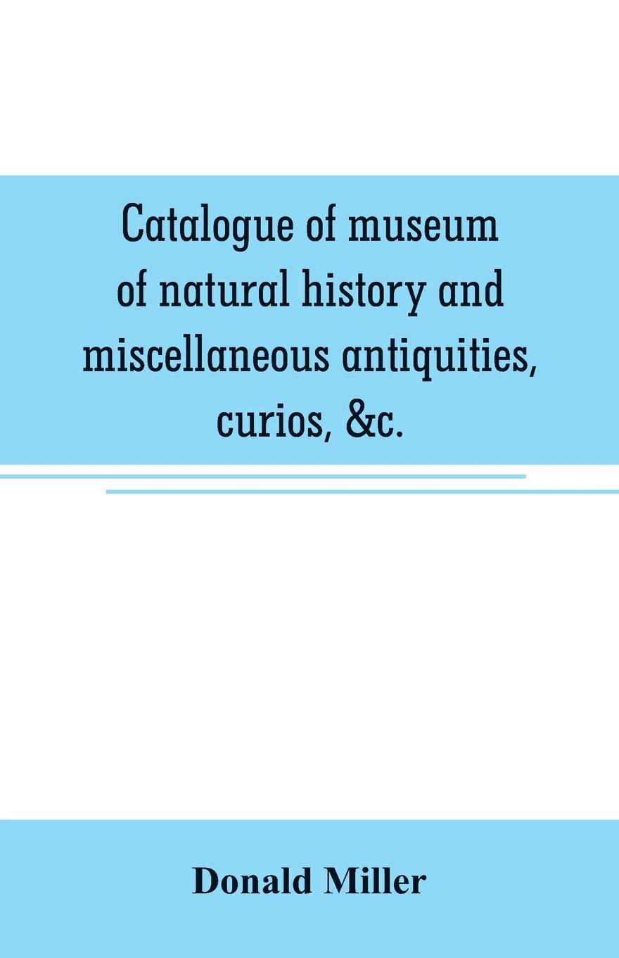 Vorderes Coverbild Catalogue of museum of natural history and miscellaneous antiquities, curios, &c.