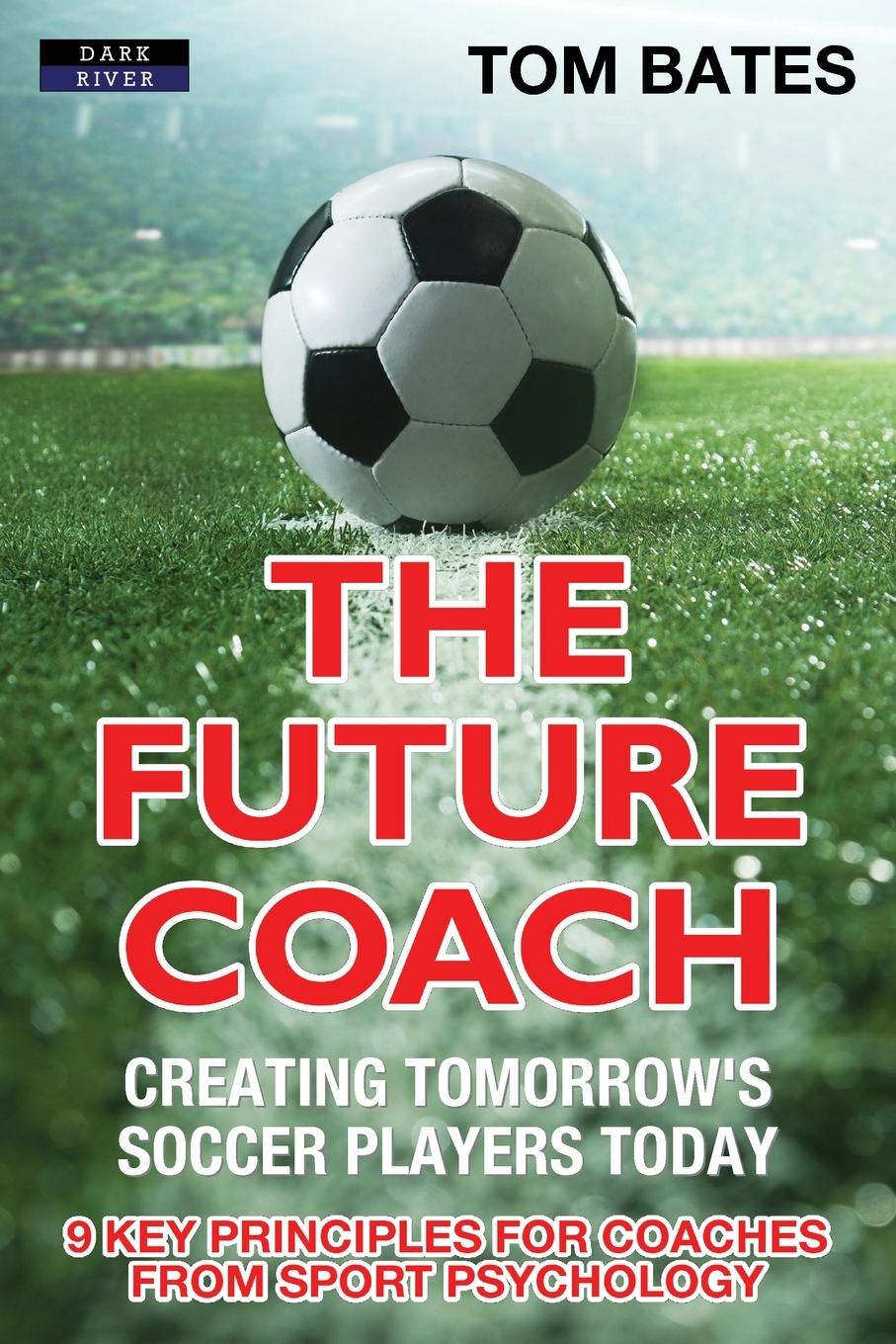 Vorderes Coverbild The Future Coach - Creating Tomorrow's Soccer Players Today